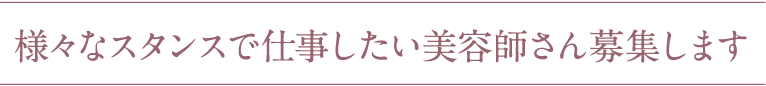様々なスタンスで仕事したい美容師さん募集します